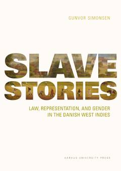Slave stories : law, representation, and gender in the Danish West Indies