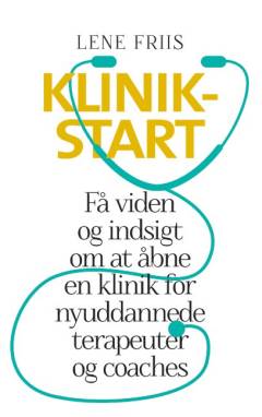 Klinikstart : få viden og indsigt om at åbne en klinik for nyuddannet terapeuter og coaches