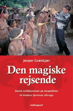 Den magiske rejsende : dansk tryllekunstner på ekspedition til klodens fjerneste afkroge