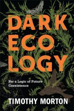 Dark ecology : for a logic of future coexistence