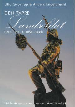 Den tapre landsoldat : Fredericia 1858-2008 : det første monument over den ukendte soldat
