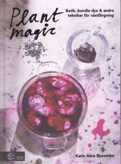 Plant magic : batik, bundle dye & andra tekniker för växtfärgnin
