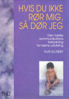 Hvis du ikke rør mig, så dør jeg : den taktile kommunikations betydning for børns udvikling