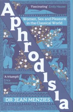 Aphrodisia : women, sex and pleasure in the classical world
