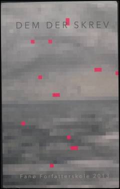 Dem der skrev : Fanø Forfatterskole 2013 : digte, noveller og kortprosa