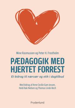 Pædagogik med hjertet forrest : et bidrag til nærvær og etik i dagtilbud