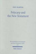 Polycarp and the New Testament : the occasion, rhetoric, theme, and unity of the Epistle to the Philippians and its allusions to New Testament literature