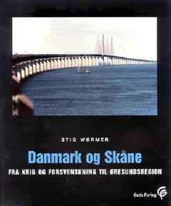 Danmark og Skåne : fra krig og forsvenskning til Øresundsregion