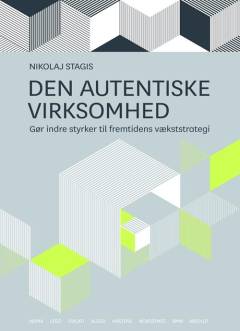 Den autentiske virksomhed : gør indre styrker til fremtidens vækststrategi