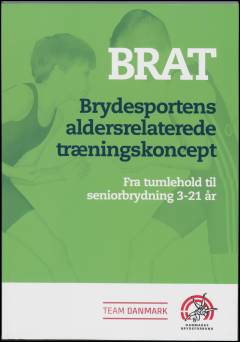 BRAT : brydesportens aldersrelaterede træningskoncept : fra tumlehold til seniorbrydning 3-21 år
