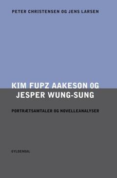 Kim Fupz Aakeson og Jesper Wung-Sung : portrætsamtaler og novelleanalyser