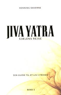 Jiva yatra : sjælens rejse : din guide til et liv i frihed. Bind 2