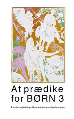At prædike for børn. Bind 3 : Prædikenvejledninger til gammeltestamentlige læsninger
