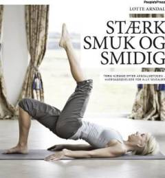 Stærk, smuk og smidig : træn hjemme efter Arndalmetoden : hverdagsøvelser for alle niveauer