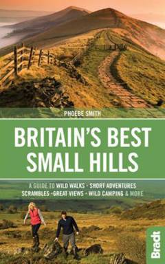 Britain's best small hills : a guide to wild walks, short adventures, scrambles, great views, wild camping & more