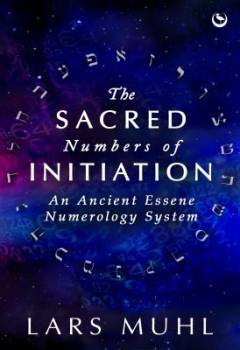 The sacred numbers of initiation : an ancient essene numerology system