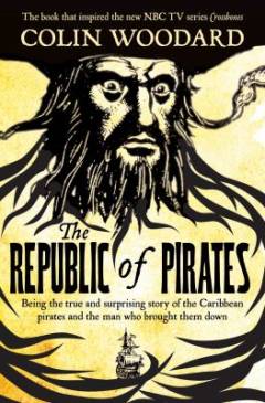The republic of pirates : being the true and surprising story of the caribbean pirates and the man who brought them down