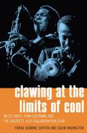 Clawing at the limits of cool : Miles Davis, John Coltrane, and the greatest jazz collaboration ever