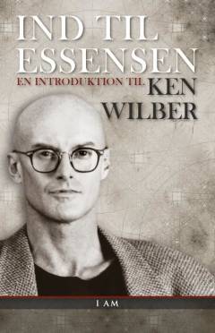 Ind til essensen : en introduktion til Ken Wilber