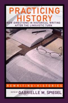 Practicing history : New directions in historical writing after the linguistic turn