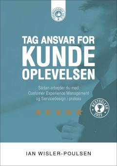 Tag ansvar for kundeoplevelsen : sådan arbejder du med customer experience management og servicedesign i praksis
