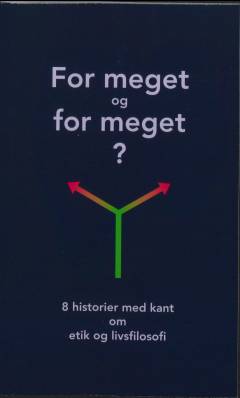 For meget og for meget? : 8 historier med kant om etik og livsfilosofi