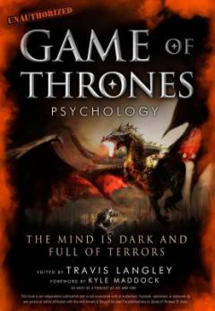 Game of thrones psychology : the mind is dark and full of terrors