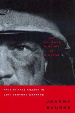 An intimate history of killing : face-to-face killing i twentieth century warfare