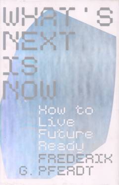 What's next is now : how to live future ready