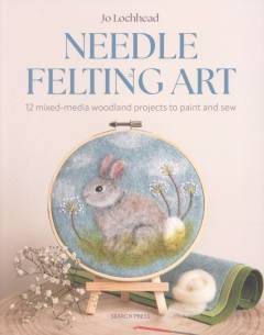 Needle felting art : 12 mixed-media woodland projects to paint and sew