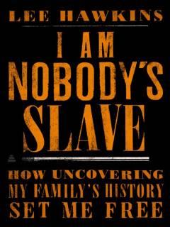 I am nobody's slave : how uncovering my family's history set me free