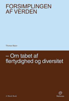 Forsimplingen af verden : om tabet af flertydighed og mangfoldighed