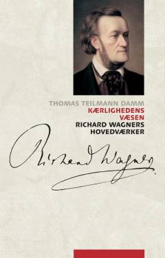 Kærlighedens væsen : Richard Wagners hovedværker : introduktion og fortolkning