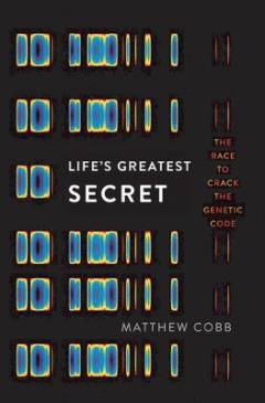 Life's greatest secret : the race to crack the genetic code