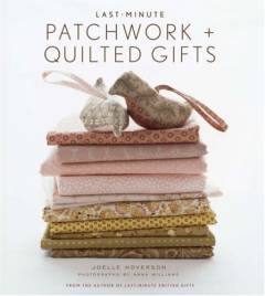 Last-minute patchwork + quilted gifts