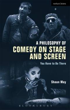A philosophy of comedy on stage and screen : you have to be there