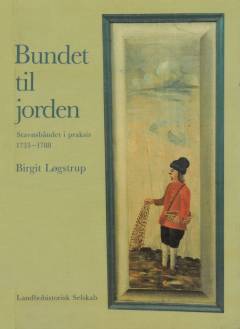 Bundet til jorden : stavnsbåndet i praksis 1733-1788
