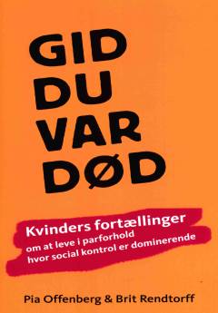 Gid du var død : kvinders fortællinger om at leve i parforhold, hvor social kontrol er dominerende