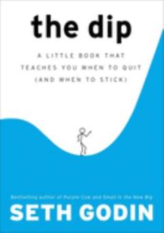 The dip : a little book that teaches you when to quit (and when to stick)