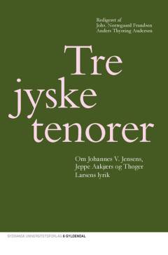 Tre jyske tenorer : om Johannes V. Jensens, Jeppe Aakjærs og Thøger Larsens lyrik
