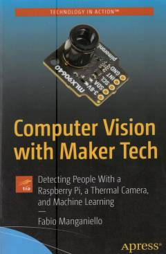 Computer vision with maker tech : detecting people with a Raspberry Pi, a thermal camera, and machine learning