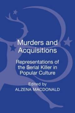 Murders and acquisitions : representations of the serial killer in popular culture