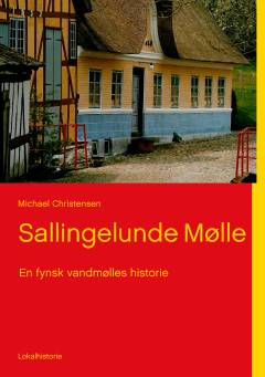 Sallingelunde Mølle : en fynsk vandmølles historie