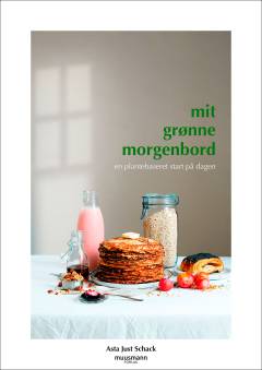 Mit grønne morgenbord : en plantebaseret start på dagen