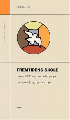 Fremtidens skole : skole 2000 - et helhedssyn på pædagogik og fysisk miljø