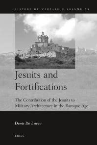 Jesuits and Fortifications : the Contribution of the Jesuits to Military Architecture in the Baroque Age