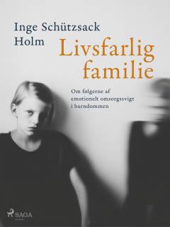 Livsfarlig familie : om følgerne af emotionelt omsorgssvigt i barndommen