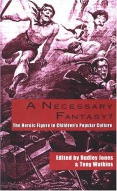A necessary fantasy? : the heroic figure in children's popular culture