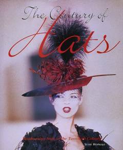 The century of hats : headturning style of the twentieth century