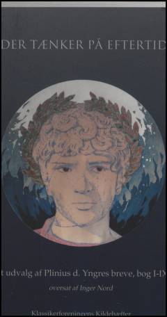 De der tænker på eftertiden : et udvalg af Plinius d. Yngres breve, bog I-IX